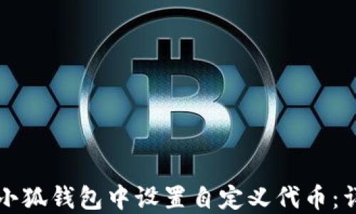 
如何在小狐钱包中设置自定义代币：详尽指导