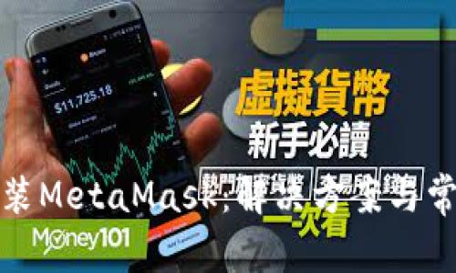 安卓无法安装MetaMask：解决方案与常见问题解析