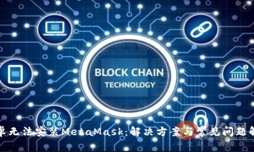 安卓无法安装MetaMask：解决方案与常见问题解析
