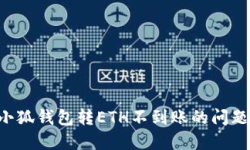 如何解决小狐钱包转ETH不到账的问题:完整指南