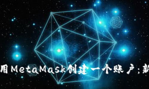 如何使用MetaMask创建一个账户:新手指南