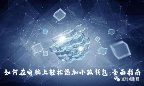 如何在电脑上轻松添加小狐钱包：全面指南