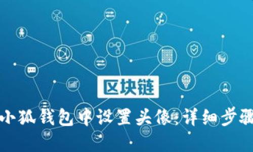 如何在小狐钱包中设置头像：详细步骤与技巧