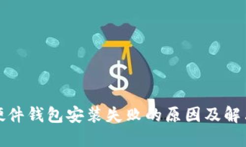 小狐硬件钱包安装失败的原因及解决方案