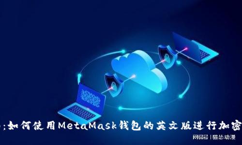 完整指南:如何使用MetaMask钱包的英文版进行加密货币交易