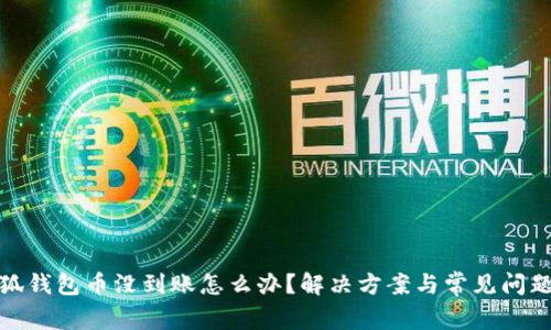 : 小狐钱包币没到账怎么办?解决方案与常见问题解析