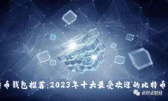 比特币钱包推荐：2023年十大最受欢迎