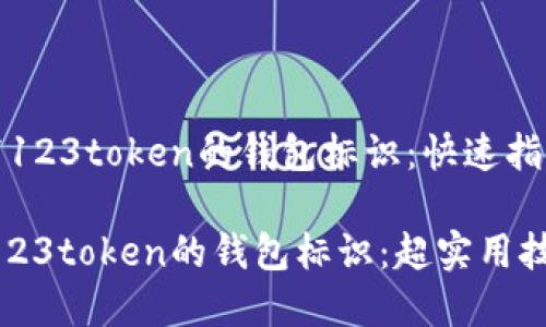 《如何正确填写123token的钱包标识：快速指南与实用技巧》

如何正确填写123token的钱包标识：超实用技巧与步骤指南