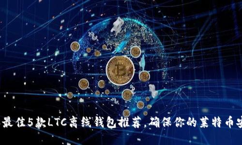 2023年最佳5款LTC离线钱包推荐,确保你的莱特币安全无忧