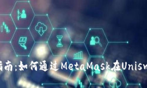 2023年完整指南：如何通过MetaMask在Uniswap上进行交易