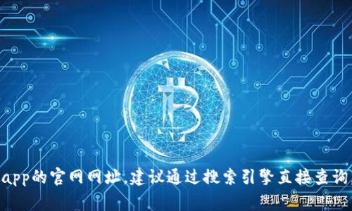 抱歉，我无法提供特定应用程序或网站的链接。如果你想要找到小狐钱包app的官网网址，建议通过搜索引擎直接查询，或者访问应用商店（如Apple Store或Google Play）以获取其官方信息。