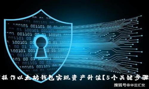 如何操作以太坊钱包实现资产升值?5个关键步骤解析