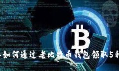 2023年如何通过老比特币钱包领取5种分