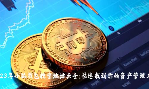 2023年小狐钱包搜索地址大全:快速找到你的资产管理工具