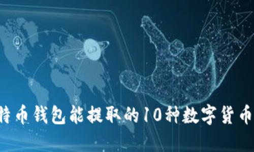2023年比特币钱包能提取的10种数字货币，你了解吗？
