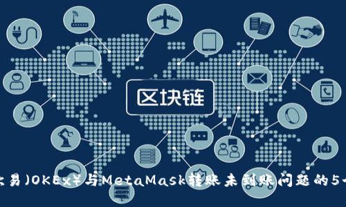 如何解决欧易（OKEx）与MetaMask转账未到账问题的5个实用步骤