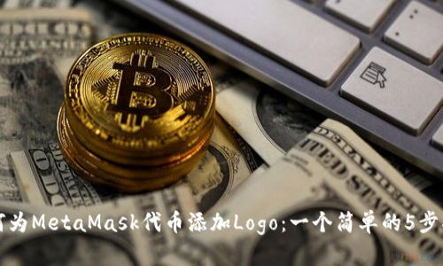 如何为MetaMask代币添加Logo:一个简单的5步指南