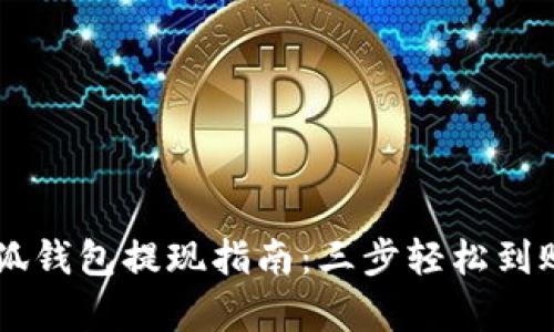 2023年最全面的小狐钱包提现指南:三步轻松到账,帮你玩转数字货币