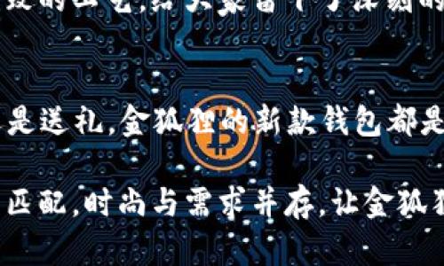 金狐狸新款钱包：2023年必备的10款经典设计，满足你的时尚与实用需求

金狐狸, 新款钱包, 时尚钱包, 经典设计/guanjianci

引言
随着时尚潮流的不断演变，钱包不仅仅是一个储存现金和卡片的工具，它更是个性和品位的象征。金狐狸近年推出的新款钱包，以其独特的设计和出色的实用性，引起了广大消费者的关注。2023年，无论是在正式场合还是休闲时刻，这些钱包不仅能够满足你的基本需求，还能为你的整体造型增添一份精致和魅力。

金狐狸的品牌故事
金狐狸自成立以来，就以其优质的材料和精湛的工艺著称。品牌致力于为现代女性打造既时尚又实用的小皮具。在数十年的发展中，金狐狸一直坚持“以人为本”的设计理念，注重顾客的使用体验。这不仅反映在钱包的设计上，更是一种生活态度的传递，让每位消费者都能感受到品牌的用心。

2023年新款钱包的特点
今年，金狐狸推出了多款新设计，涵盖了不同风格的需求。从简约到华丽，从经典到现代，每一款钱包都经过精心设计，力求在时尚与功能之间找到完美平衡。

1. 优雅简约系列
优雅简约系列的钱包主要以干净的线条和简洁的设计为主。它们通常使用高品质的真皮材料，手感柔软且耐用。这类钱包的颜色多为经典的黑、棕、灰，适合各种场合，特别是在商务会议或正式活动中，能展现出佩戴者的职业气息和审美品位。

2. 时尚潮流系列
如果你是追求时尚的人，金狐狸的时尚潮流系列绝对不容错过。这些钱包通常采用大胆的颜色搭配，有些还加入了流行元素如印花或金属装饰。在休闲场合中搭配一身休闲服装，时尚潮流系列的钱包将是你的最佳伴侣。

3. 多功能派对系列
多功能派对系列专为喜欢参加各种聚会和派对的人士设计。它们往往小巧玲珑，设计独特，便于携带。这类钱包中通常会配有额外的卡位和零钱袋，以便随时取用。设计上也更加大胆前卫，能够成为聚会的焦点。

4. 旅行专用系列
在旅行时，一款功能强大的钱包显得尤为重要。金狐狸推出的旅行专用系列，不仅空间设计宽敞，能够容纳护照、机票、现金和多张信用卡，还有防盗设计，确保你的财物安全。旅行专用钱包的设计多以实用性为主，但也会注重整体外观的时尚感。

5. 定制个性系列
对于追求独特和个性的人，金狐狸提供了钱包定制服务。可以根据个人的喜好，在选择颜色、材料和设计上进行定制。这种880元起的定制服务，让每个人都能拥有独一无二的钱包。

选购时的小贴士
在选择金狐狸新款钱包时，可以考虑以下几点：首先，确定用途，是日常使用还是特殊场合；其次，要关注材质，优质皮革腕钱包通常更耐用；最后，考虑色彩与搭配，选择与日常服装风格相符的款式。

如何搭配金狐狸钱包
不同风格的钱包适合不同的穿搭。优雅款式的钱包适合搭配职业装，能够提升整体气质；而时尚潮流款式的钱包则适合休闲装，能够增添活力感。同样，参加聚会时，选择多功能派对系列的钱包，让你在舞池中引领潮流。

消费者反馈
许多消费者对金狐狸新款钱包给予了高度评价。他们认为，无论是在设计上还是实用性上，金狐狸都做得相当出色。尤其是钱包的耐用性和精致的工艺，给大家留下了深刻的印象。许多人表示，金狐狸的钱包已经成为他们生活中不可或缺的部分。

总结
金狐狸新款钱包无疑是2023年不可错过的时尚单品。各类款式和功能的多样性，让每个人都能找到一款适合自己的钱包。不论是作为自用还是送礼，金狐狸的新款钱包都是一个不错的选择。让我们在这个快节奏的生活中，携带金狐狸钱包，享受时尚与便利带来的每一天。

希望通过这篇文章，能够帮助你更好地了解金狐狸新款钱包，并在购买时做出明智选择，不管是在功能性还是时尚性上，都能与自己的个性相匹配。时尚与需求并存，让金狐狸钱包成为你生活中不可或缺的一部分。