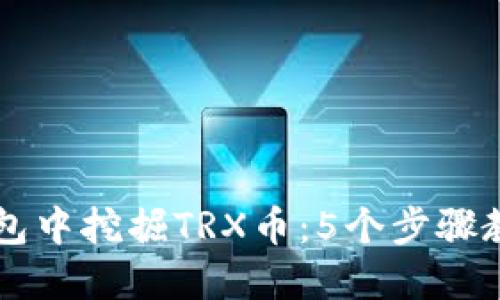 如何在TP钱包中挖掘TRX币:5个步骤教你轻松上手