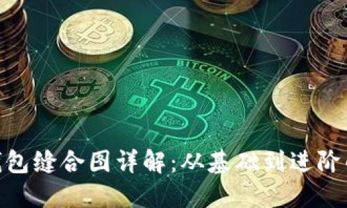 2023年小狐钱包缝合图详解:从基础到进阶的7种缝合技巧