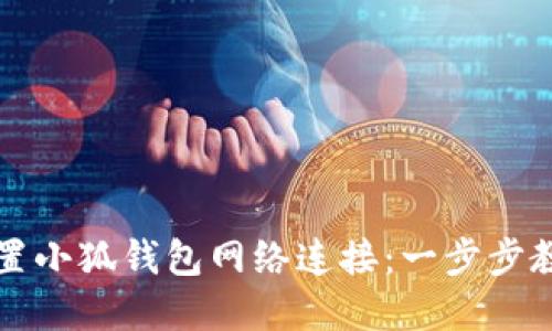 如何设置小狐钱包网络连接：一步步教你完成