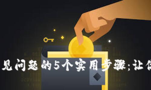 解决MetaMask常见问题的5个实用步骤：让你的钱包恢复正常！