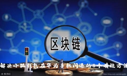解决小狐钱包在华为手机闪退的8个有效方法