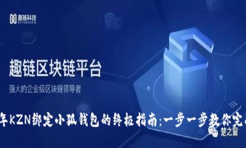 2023年KZN绑定小狐钱包的终极指南:一步一步教你完成绑定