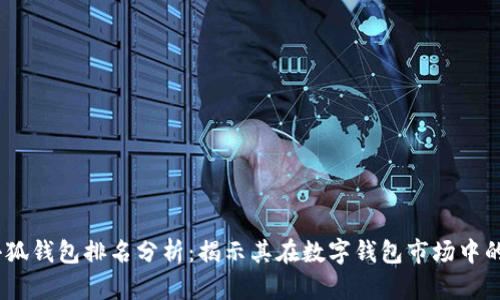 2023年小狐钱包排名分析：揭示其在数字钱包市场中的竞争地位