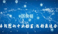 2023年比特币钱包的十大推荐：选择最