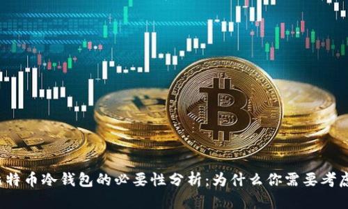 比特币冷钱包的必要性分析：为什么你需要考虑？