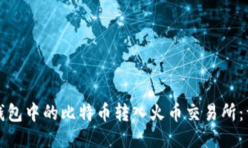 如何将比特币钱包中的比特币转入火币交易所:详细步骤与技巧