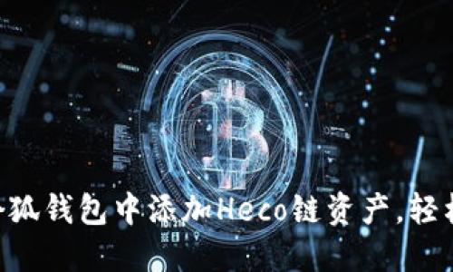 手把手教你在小狐钱包中添加Heco链资产，轻松管理数字货币！