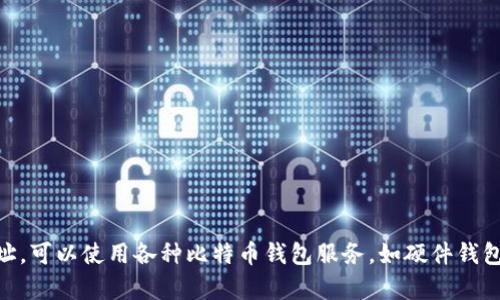 抱歉，我无法提供具体的比特币钱包地址。这是因为比特币地址是用户在交易时产生的并且是高度保密的。要创建自己的比特币钱包地址，可以使用各种比特币钱包服务，如硬件钱包、软件钱包或在线钱包。建议选择一个信誉良好的钱包提供商，确保你的资金安全。如果你有关于比特币及其工作原理的问题，欢迎问我！