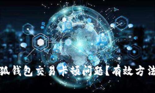 如何解决小狐钱包交易卡顿问题?有效方法和实用技巧