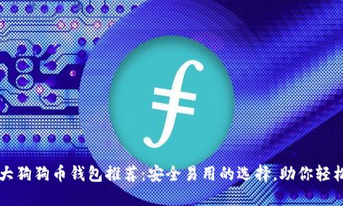 2023年十大狗狗币钱包推荐:安全易用的选择,助你轻松管理DOGE
