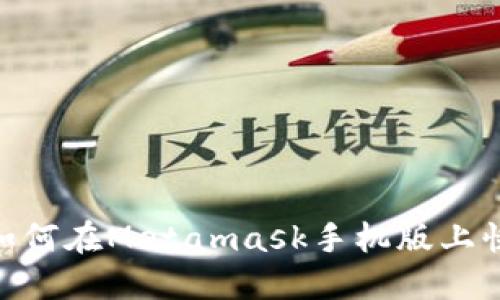 2023年最新指南:如何在Metamask手机版上快速注册及使用技巧