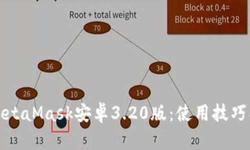 深入解析MetaMask安卓3.20版：使用技巧及功能评价