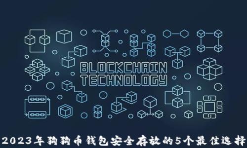 
2023年狗狗币钱包安全存放的5个最佳选择