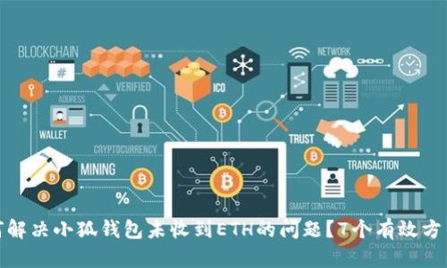 : 如何解决小狐钱包未收到ETH的问题？7个有效方法详解
