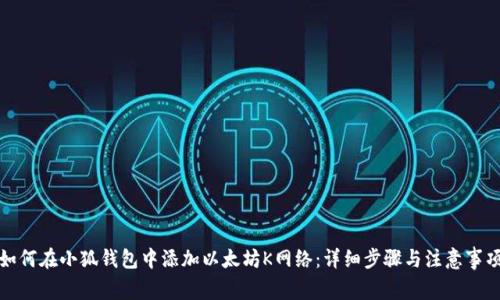 如何在小狐钱包中添加以太坊K网络：详细步骤与注意事项