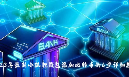 2023年最新小狐狸钱包添加比特币的6步详细教程