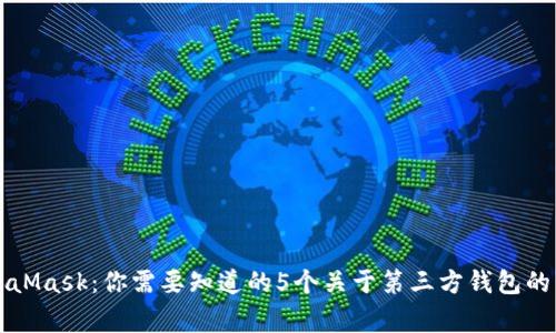 MetaMask:你需要知道的5个关于第三方钱包的事实