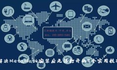 解决MetaMask安装后无法打开的7个实用技