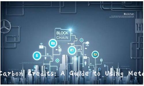 Unlocking the Potential of Digital Carbon Credits: A Guide to Using MetaMask for Sustainable Investments