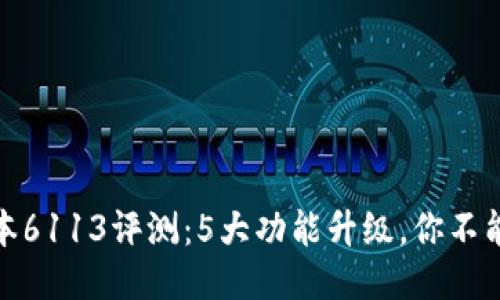 小狐钱包最新版本6113评测:5大功能升级,你不能错过的安全体验