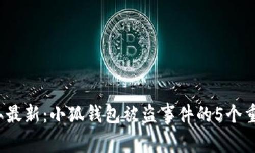 2023年最新:小狐钱包被盗事件的5个重要消息