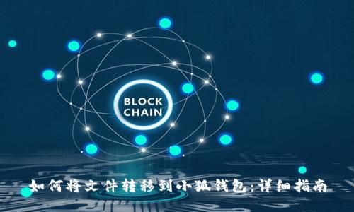 如何将文件转移到小狐钱包：详细指南