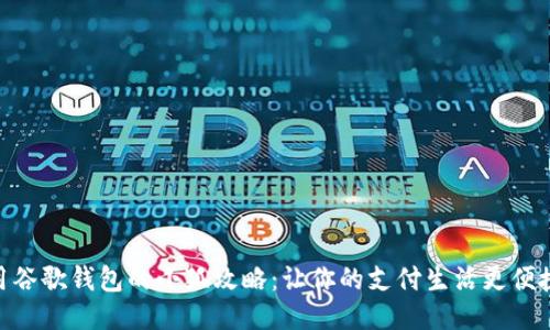 2023年使用谷歌钱包的小狐攻略：让你的支付生活更便捷的6个技巧